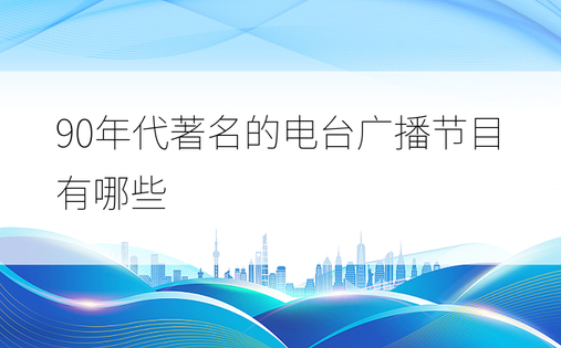 90年代著名的电台广播节目有哪些